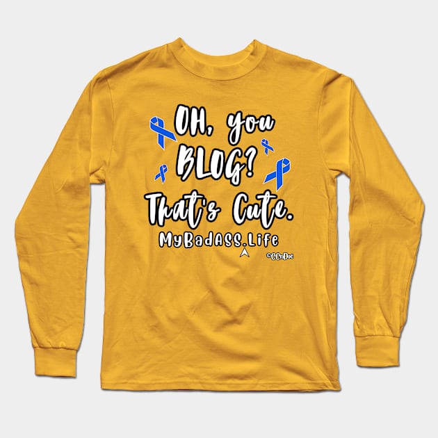 Oh, You Blog? That's Cute - Support CC's "My BadASS Life" Blog Long Sleeve T-Shirt by CCnDoc